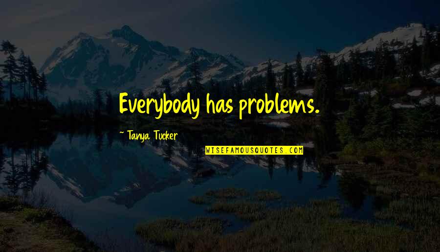 Beibehalten In English Quotes By Tanya Tucker: Everybody has problems. Beibehalten In English Quotes By Tanya Tucker: Everybody has problems.