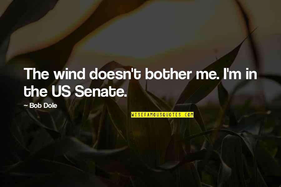 Beiber Quotes By Bob Dole: The wind doesn't bother me. I'm in the