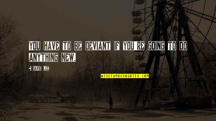 Beiber Quotes By David Lee: You have to be deviant if you're going