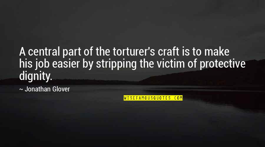 Beiber Quotes By Jonathan Glover: A central part of the torturer's craft is Beiber Quotes By Jonathan Glover: A central part of the torturer's craft is