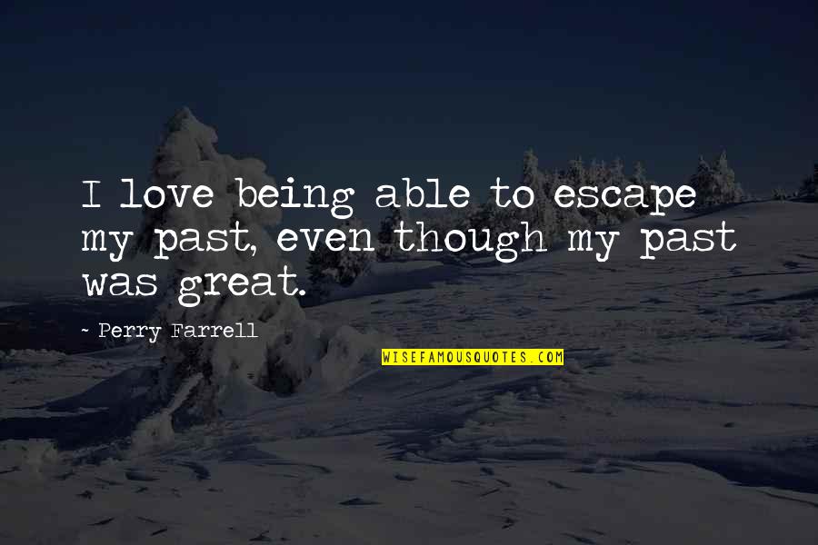 Beibut Shumenov Quotes By Perry Farrell: I love being able to escape my past,