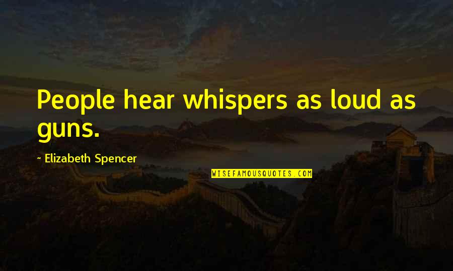 Beibut Shumenovs Age Quotes By Elizabeth Spencer: People hear whispers as loud as guns. Beibut Shumenovs Age Quotes By Elizabeth Spencer: People hear whispers as loud as guns.