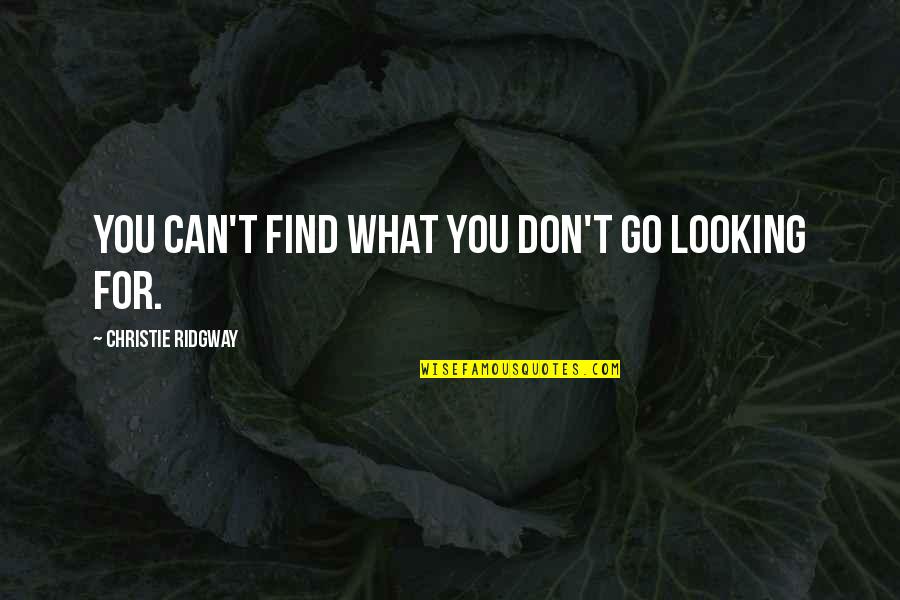 Beichlers Quotes By Christie Ridgway: You can't find what you don't go looking Beichlers Quotes By Christie Ridgway: You can't find what you don't go looking