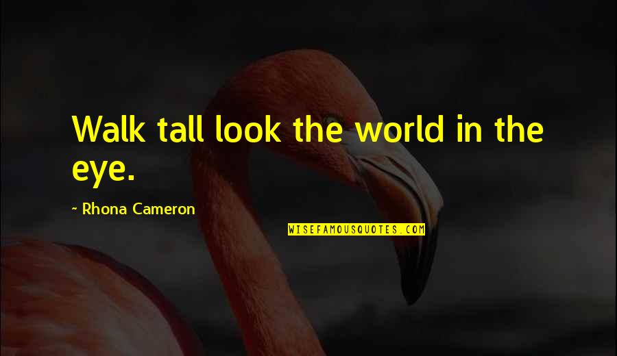 Beicon Y Quotes By Rhona Cameron: Walk tall look the world in the eye.