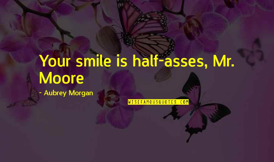 Beidelman Furniture Quotes By Aubrey Morgan: Your smile is half-asses, Mr. Moore