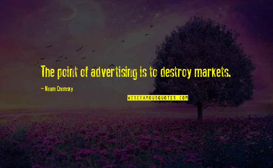 Beidelman Furniture Quotes By Noam Chomsky: The point of advertising is to destroy markets. Beidelman Furniture Quotes By Noam Chomsky: The point of advertising is to destroy markets.
