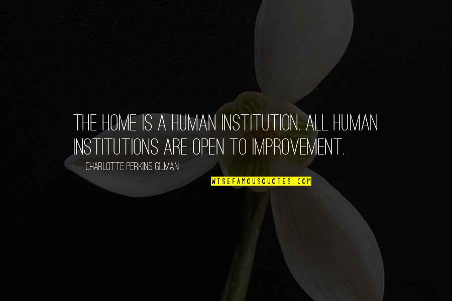 Beiden Betekenis Quotes By Charlotte Perkins Gilman: The home is a human institution. All human Beiden Betekenis Quotes By Charlotte Perkins Gilman: The home is a human institution. All human