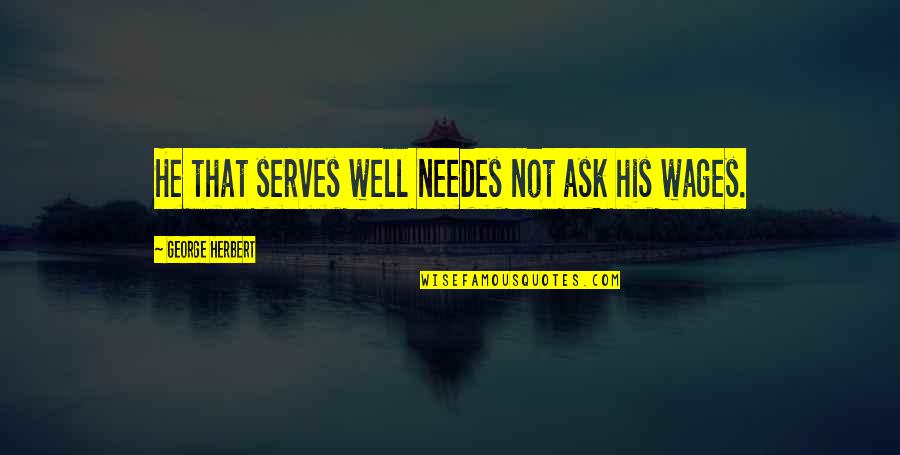 Beiden Betekenis Quotes By George Herbert: He that serves well needes not ask his Beiden Betekenis Quotes By George Herbert: He that serves well needes not ask his