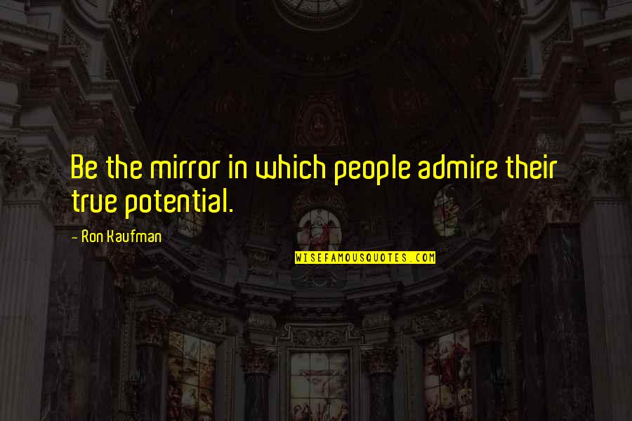 Beidlers Quotes By Ron Kaufman: Be the mirror in which people admire their