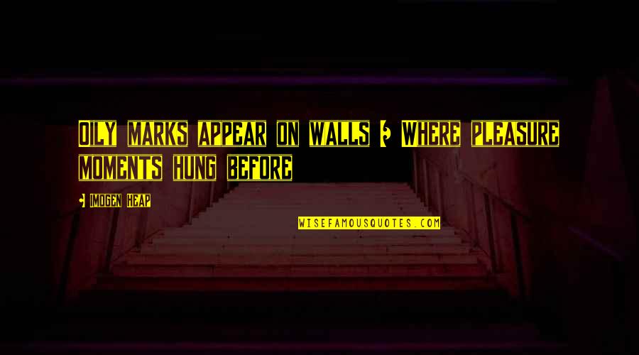 Beiene Quotes By Imogen Heap: Oily marks appear on walls / Where pleasure