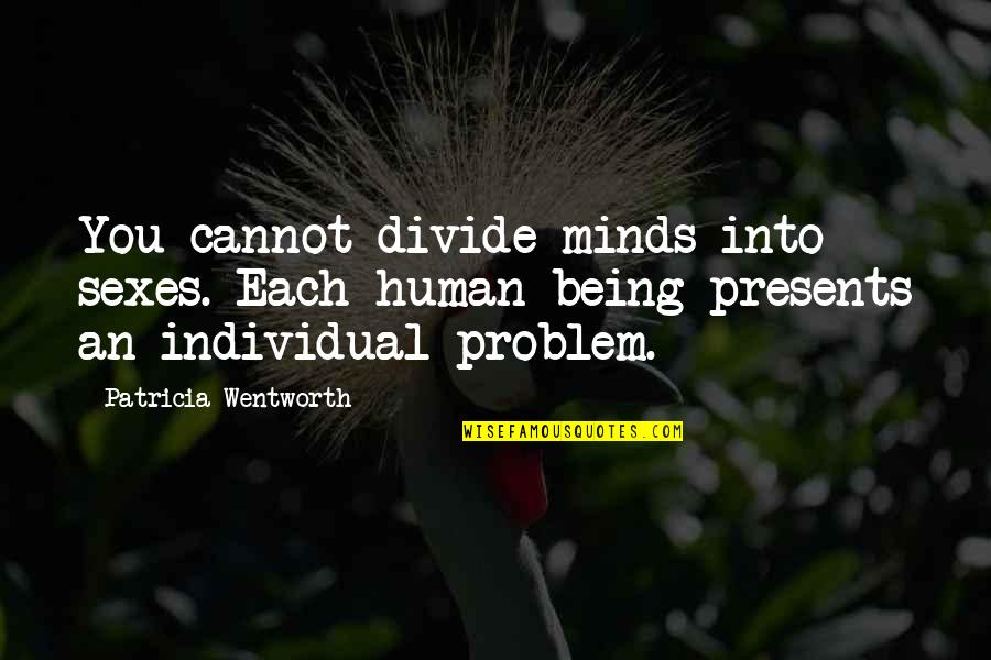 Beiene Quotes By Patricia Wentworth: You cannot divide minds into sexes. Each human Beiene Quotes By Patricia Wentworth: You cannot divide minds into sexes. Each human