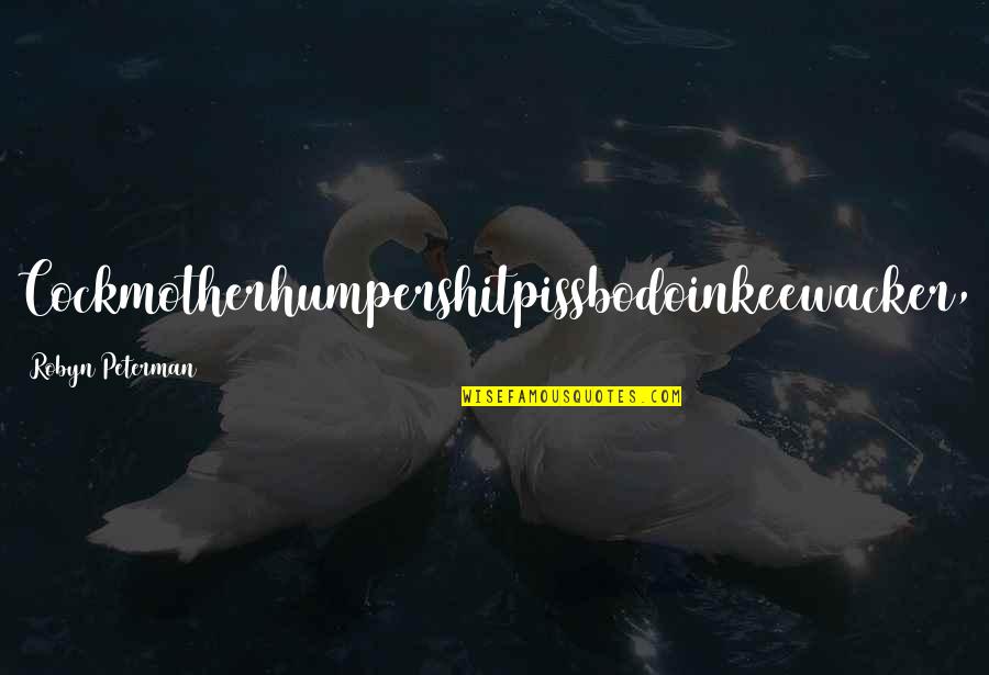 Beiene Quotes By Robyn Peterman: Cockmotherhumpershitpissbodoinkeewacker, Beiene Quotes By Robyn Peterman: Cockmotherhumpershitpissbodoinkeewacker,