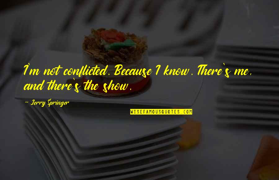 Beieren Quotes By Jerry Springer: I'm not conflicted. Because I know. There's me,