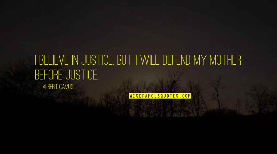 Beifeld Quotes By Albert Camus: I believe in justice, but I will defend