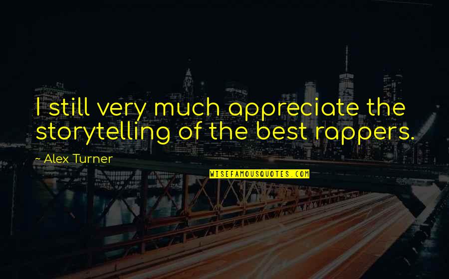 Beifj Quotes By Alex Turner: I still very much appreciate the storytelling of