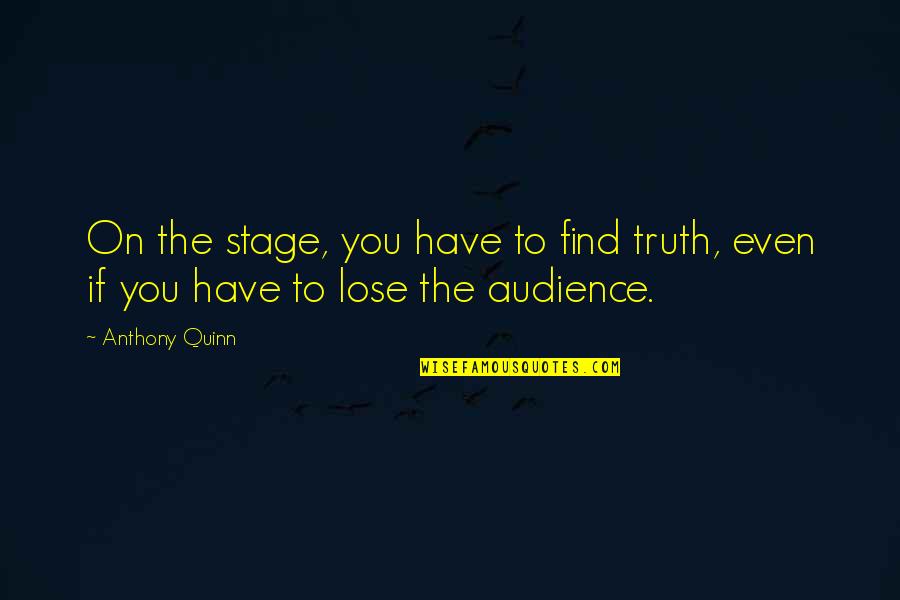 Beifj Quotes By Anthony Quinn: On the stage, you have to find truth,