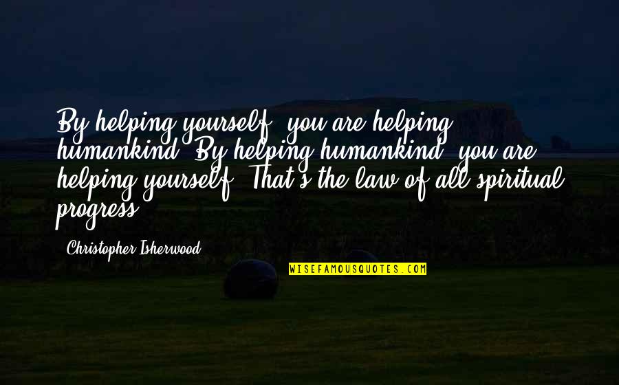 Beifong Quotes By Christopher Isherwood: By helping yourself, you are helping humankind. By