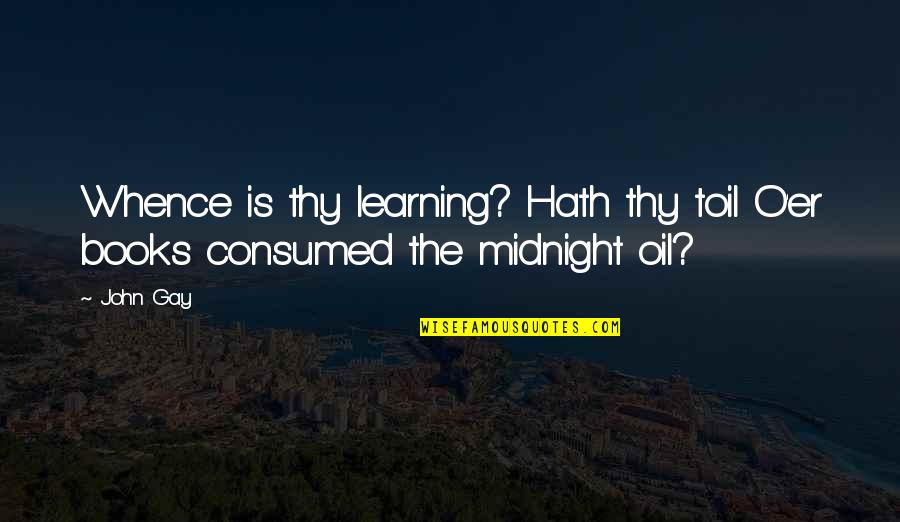 Beifus Motors Quotes By John Gay: Whence is thy learning? Hath thy toil O'er