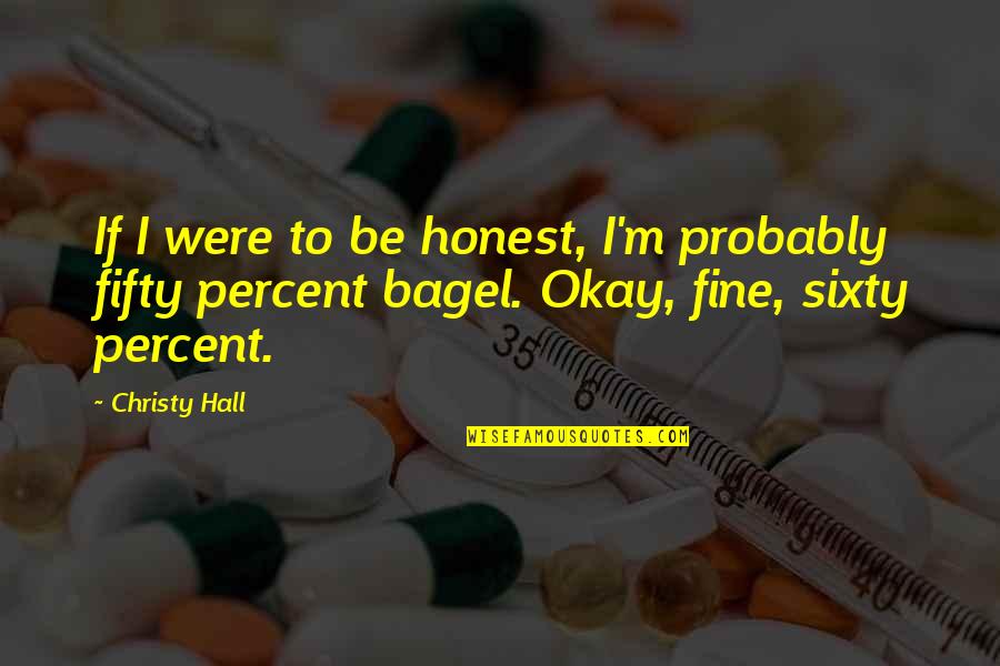 Beifus Quotes By Christy Hall: If I were to be honest, I'm probably