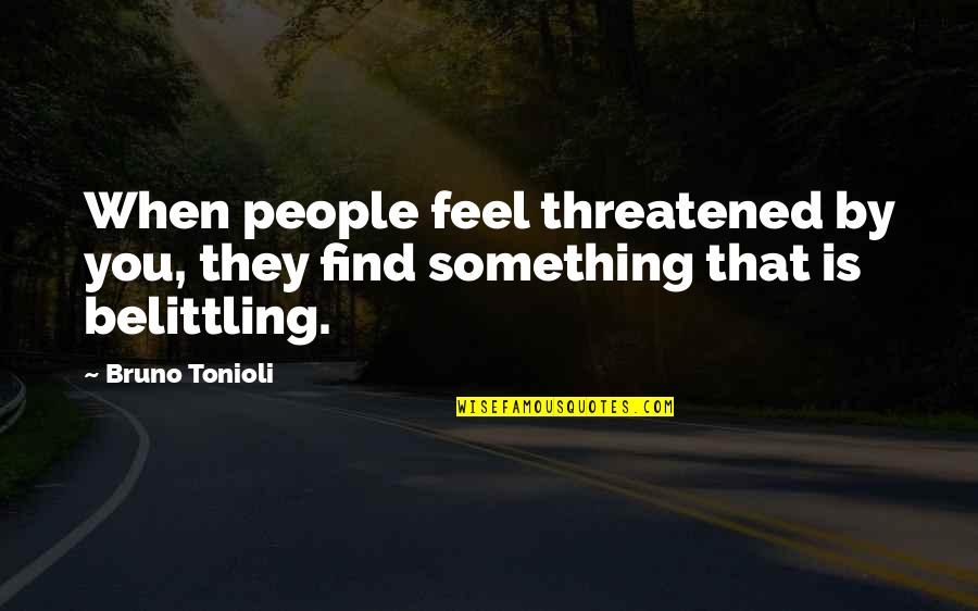 Beifus Tires Quotes By Bruno Tonioli: When people feel threatened by you, they find