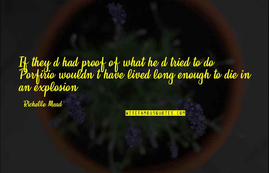 Beifus Tires Quotes By Richelle Mead: If they'd had proof of what he'd tried