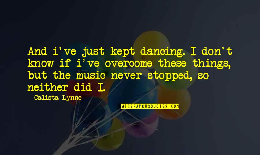 Beifuss Spice Quotes By Calista Lynne: And i've just kept dancing. I don't know