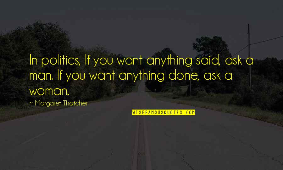 Beifuss Spice Quotes By Margaret Thatcher: In politics, If you want anything said, ask