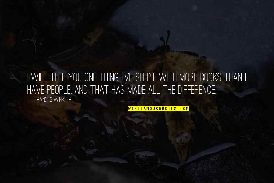 Beigene Quote Quotes By Frances Winkler: I will tell you one thing, I've slept