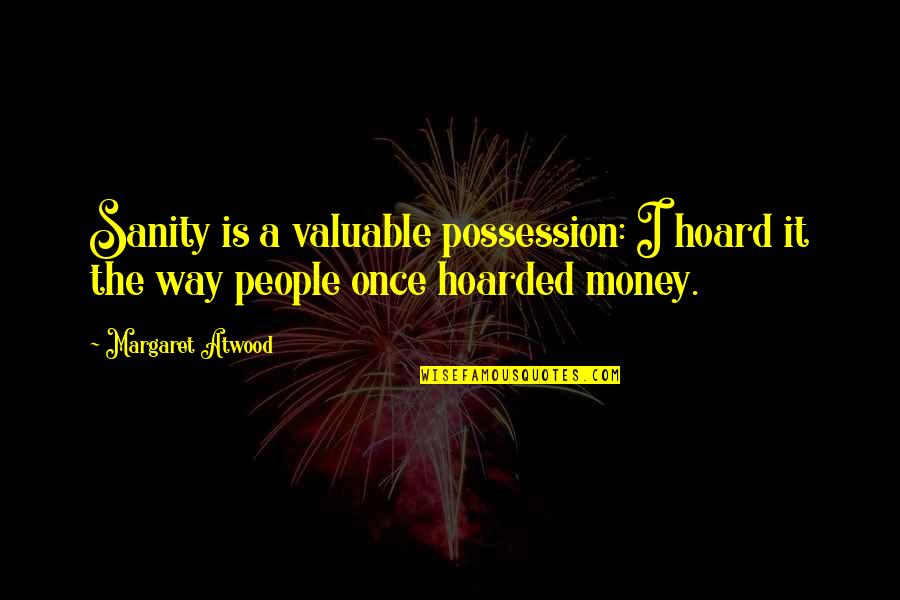 Beigene Quote Quotes By Margaret Atwood: Sanity is a valuable possession: I hoard it