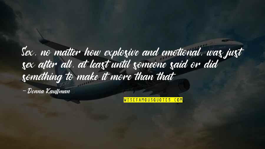 Beightol Ancestry Quotes By Donna Kauffman: Sex, no matter how explosive and emotional, was Beightol Ancestry Quotes By Donna Kauffman: Sex, no matter how explosive and emotional, was
