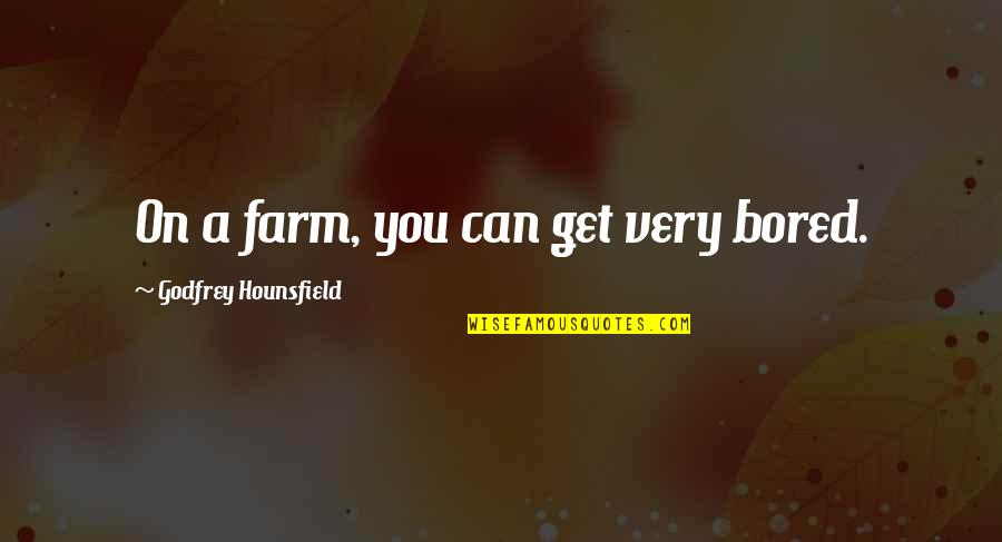 Beightol Ancestry Quotes By Godfrey Hounsfield: On a farm, you can get very bored. Beightol Ancestry Quotes By Godfrey Hounsfield: On a farm, you can get very bored.