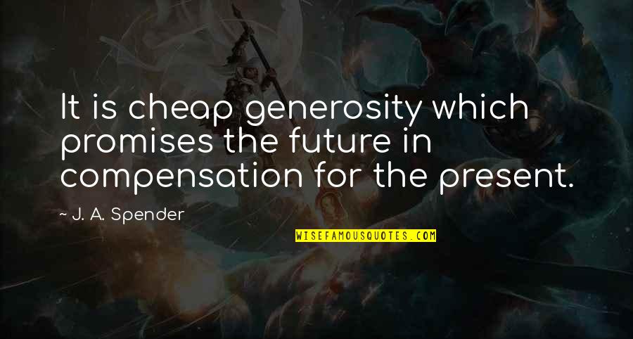 Beihai Artist Quotes By J. A. Spender: It is cheap generosity which promises the future