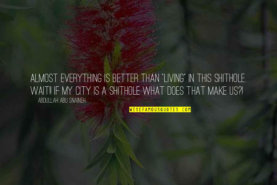 Beija Flor Quotes By Abdullah Abu Snaineh: almost everything is better than "living" in this