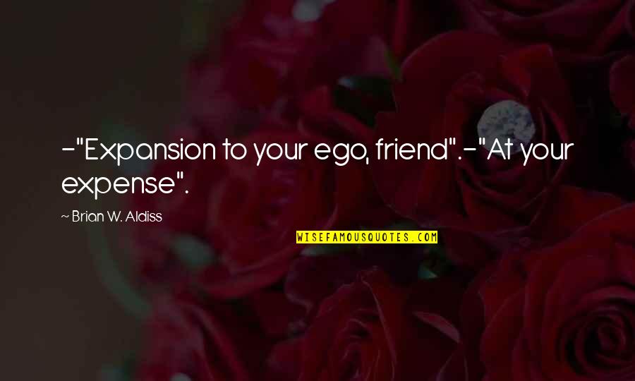 Beijando Seios Quotes By Brian W. Aldiss: -"Expansion to your ego, friend".-"At your expense".