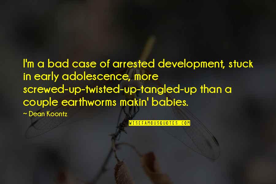 Beijando Seios Quotes By Dean Koontz: I'm a bad case of arrested development, stuck Beijando Seios Quotes By Dean Koontz: I'm a bad case of arrested development, stuck
