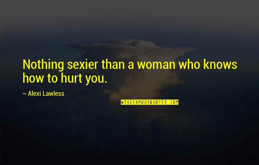 Beijar E Quotes By Alexi Lawless: Nothing sexier than a woman who knows how