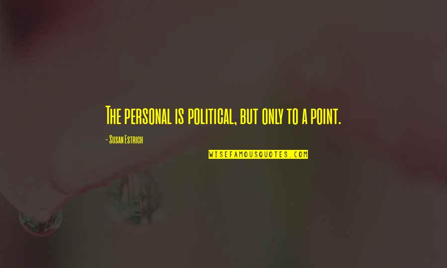 Beijar Quotes By Susan Estrich: The personal is political, but only to a