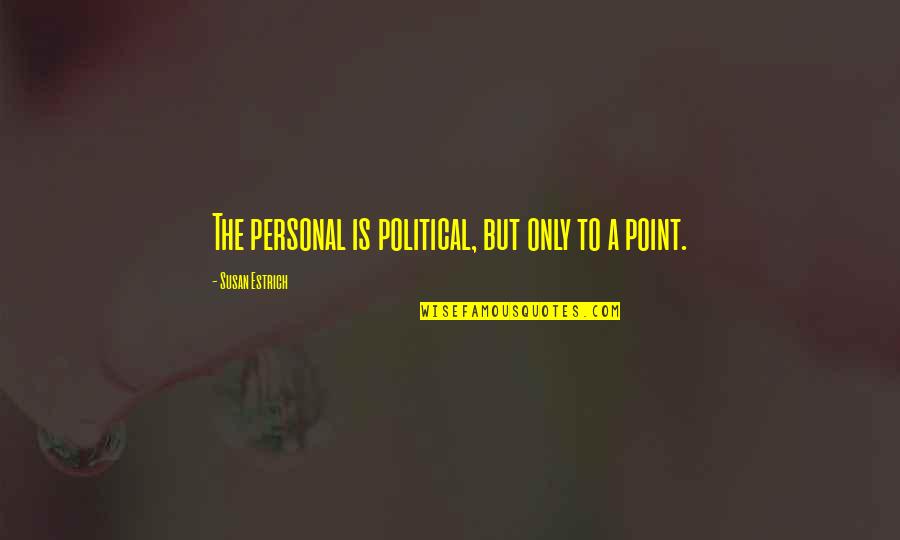 Beijar Quotes By Susan Estrich: The personal is political, but only to a Beijar Quotes By Susan Estrich: The personal is political, but only to a