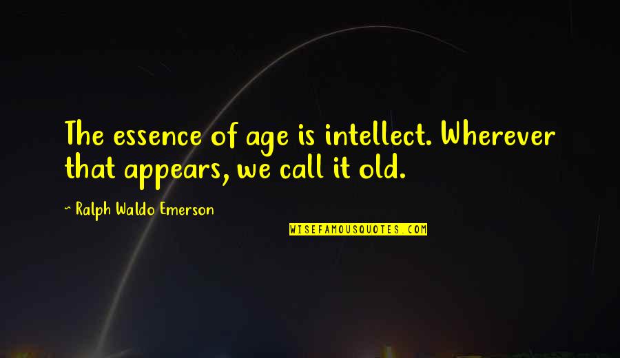 Beijerinck Virus Quotes By Ralph Waldo Emerson: The essence of age is intellect. Wherever that