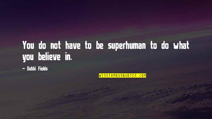 Beijing Consensus Quotes By Debbi Fields: You do not have to be superhuman to Beijing Consensus Quotes By Debbi Fields: You do not have to be superhuman to