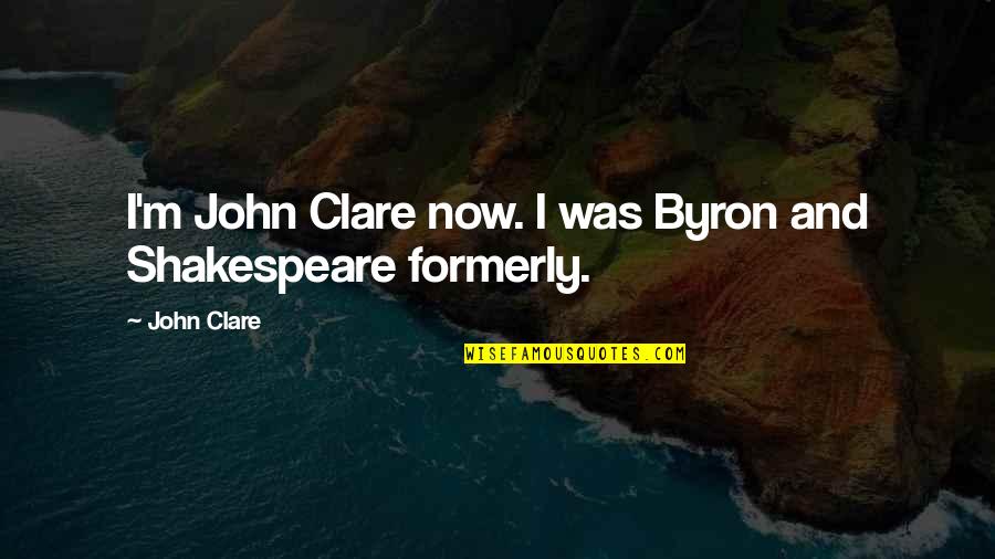 Beijing Olympic Quotes By John Clare: I'm John Clare now. I was Byron and