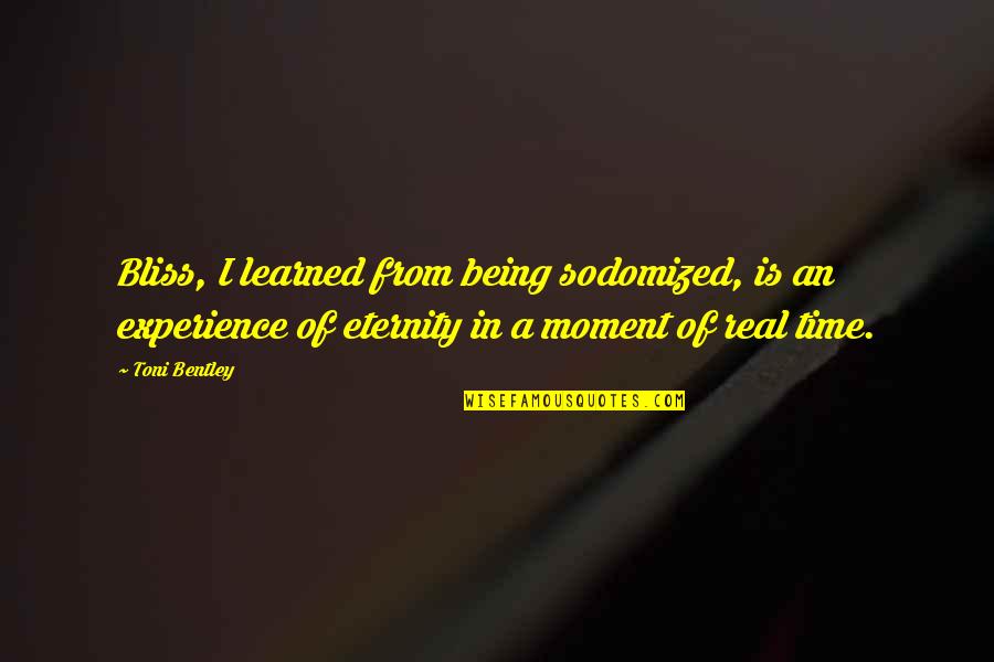 Beijing Time Quotes By Toni Bentley: Bliss, I learned from being sodomized, is an Beijing Time Quotes By Toni Bentley: Bliss, I learned from being sodomized, is an