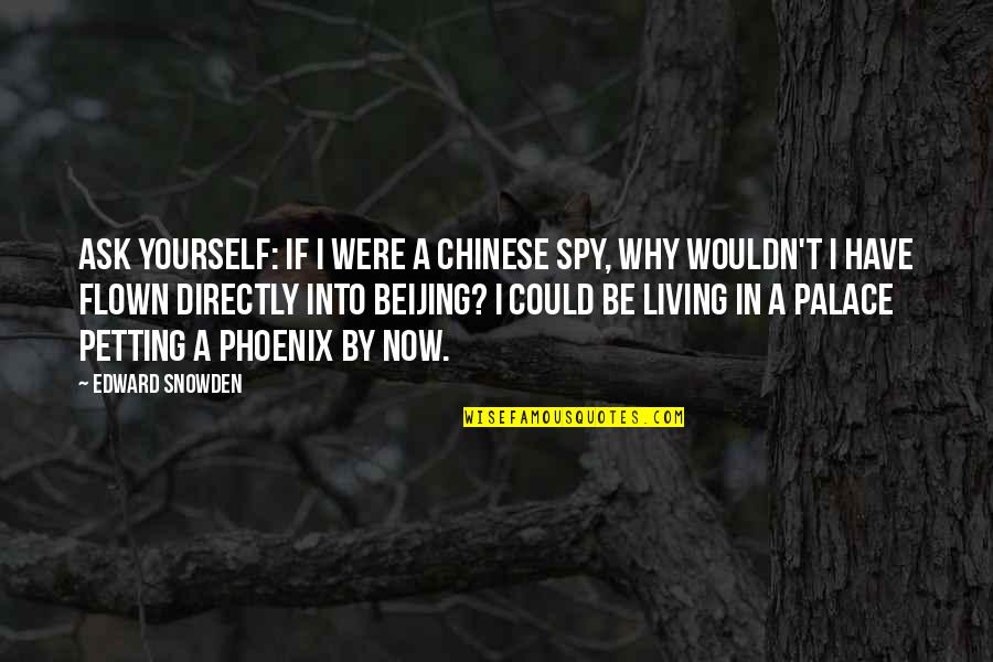 Beijing's Quotes By Edward Snowden: Ask yourself: if I were a Chinese spy,