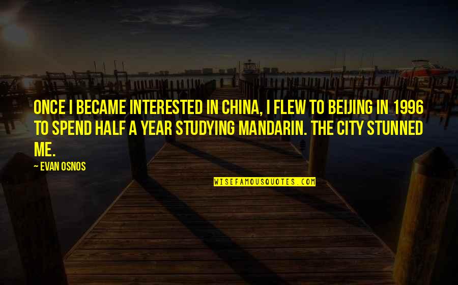 Beijing's Quotes By Evan Osnos: Once I became interested in China, I flew
