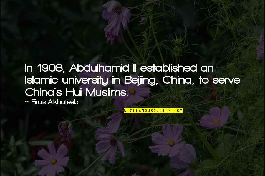 Beijing's Quotes By Firas Alkhateeb: In 1908, Abdulhamid II established an Islamic university