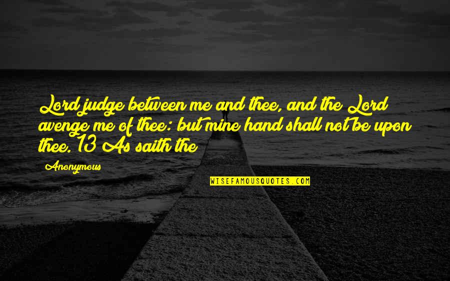 Beijinhos Receita Quotes By Anonymous: Lord judge between me and thee, and the Beijinhos Receita Quotes By Anonymous: Lord judge between me and thee, and the