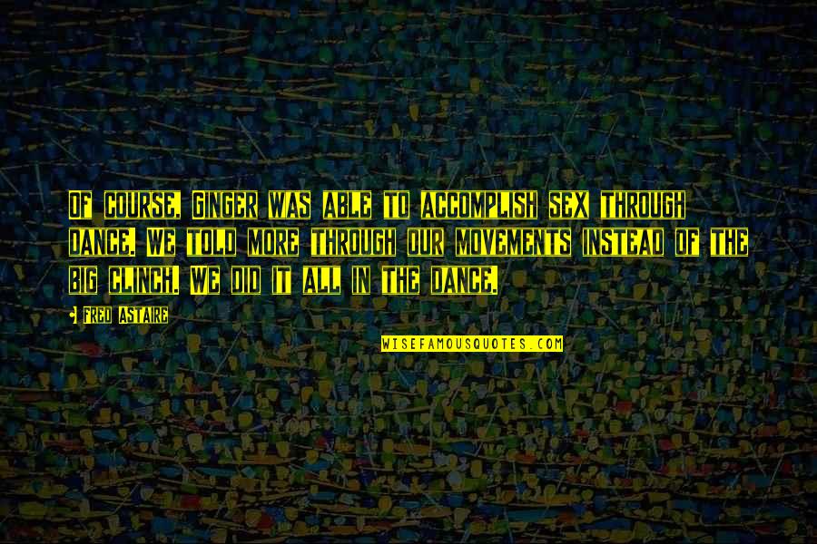 Beijos De Lingua Quotes By Fred Astaire: Of course, Ginger was able to accomplish sex Beijos De Lingua Quotes By Fred Astaire: Of course, Ginger was able to accomplish sex