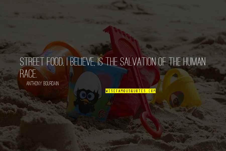 Beika Kele Quotes By Anthony Bourdain: Street food, I believe, is the salvation of Beika Kele Quotes By Anthony Bourdain: Street food, I believe, is the salvation of