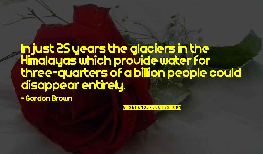 Beila Unger Quotes By Gordon Brown: In just 25 years the glaciers in the