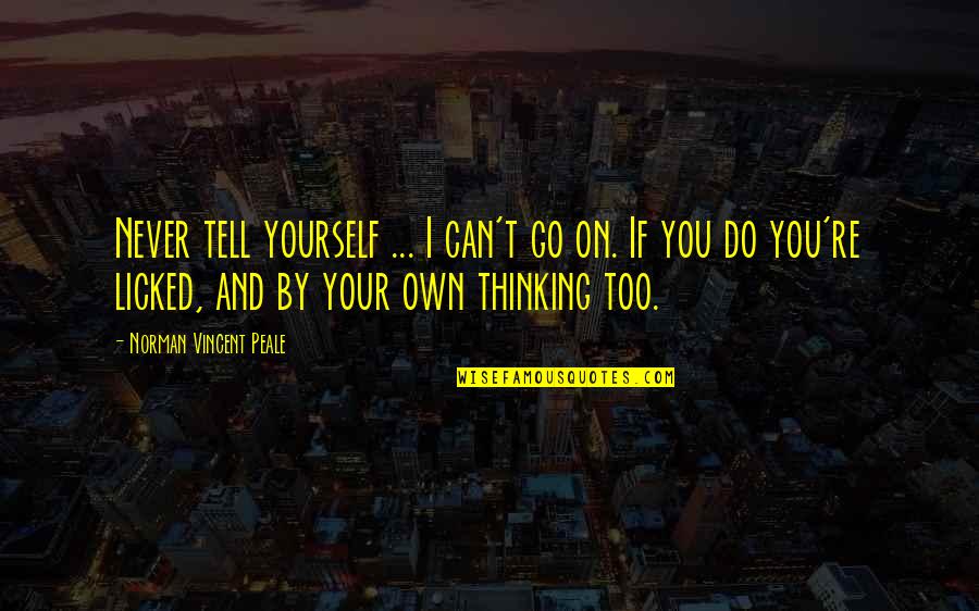 Beiladung Quotes By Norman Vincent Peale: Never tell yourself ... I can't go on. Beiladung Quotes By Norman Vincent Peale: Never tell yourself ... I can't go on.